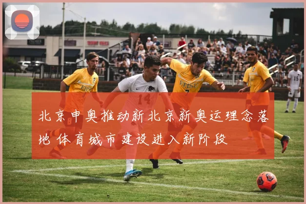 北京申奥推动新北京新奥运理念落地 体育城市建设进入新阶段